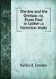 The Jew and the German; or, From Paul to Luther; a historical study, Kelford, Franke 