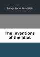 The inventions of the idiot, Bangs John Kendrick 