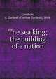 The sea king; the building of a nation, Goodwin, C. Garland (Clarissa Garland), 1868- 