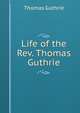 Life of the Rev. Thomas Guthrie, Guthrie Thomas 