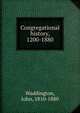 Congregational history, 1200-1880, Waddington, John, 1810-1880 