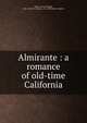 Almirante : a romance of old-time California, Meyer, George Homer, 1858-1926,W.M. Hinton &amp; Co. (1890) bkp CU-BANC 