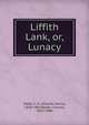 Liffith Lank, or, Lunacy, Webb, C. H. (Charles Henry), 1834-1905,Reade, Charles, 1814-1884 