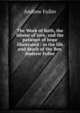 The Work of faith, the labour of love, and the patience of hope illustrated : in the life and death of the Rev. Andrew Fuller, Эндрю Фуллер 