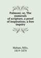 Palmoni; or, The numerals of scripture, a proof of inspiration; a free inquiry, Mahan, Milo, 1819-1870 
