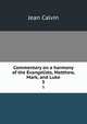 Commentary on a harmony of the Evangelists, Matthew, Mark, and Luke. 3, Calvin Jean 