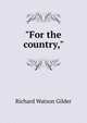 "For the country,", Gilder, Richard Watson, 1844-1909 