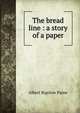The bread line : a story of a paper, Albert Bigelow Paine 