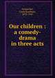 Our children : a comedy-drama in three acts, Anspacher, Louis Kaufman, 1878-1947 