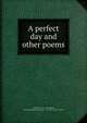 A perfect day and other poems, Coolbrith, Ina D. (Ina Donna), 1842?-1928,John H. Carmany &amp; Co. (1881) bkp CU-BANC 