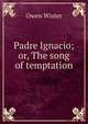 Padre Ignacio; or, The song of temptation, Owen Wister 