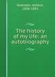 The history of my life: an autobiography, Oxenden, Ashton, 1808-1892 