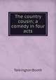 The country cousin; a comedy in four acts, Booth Tarkington 