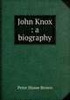 John Knox : a biography, Brown, Peter Hume 