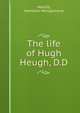 The life of Hugh Heugh, D.D, MacGill, Hamilton Montgomerie 