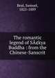 The romantic legend of SA?kya Buddha : from the Chinese-Sanscrit, Beal, Samuel, 1825-1889 