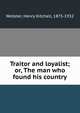 Traitor and loyalist; or, The man who found his country, Webster, Henry Kitchell, 1875-1932 