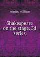 Shakespeare on the stage. 3d series, Winter, William 