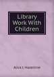 Library Work With Children, Alice I. Hazeltine 