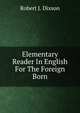 Elementary Reader In English For The Foreign Born, Robert J. Dixson 