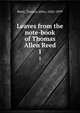 Leaves from the note-book of Thomas Allen Reed. 1, Reed, Thomas Allen, 1826-1899 