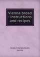 Vienna bread : instructions and recipes, Scott, Charles,Scott, James 