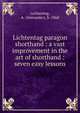 Lichtentag paragon shorthand : a vast improvement in the art of shorthand : seven easy lessons., Lichtentag, A. (Alexander), b. 1868 