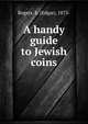 A handy guide to Jewish coins, Rogers, E. (Edgar), 1873- 