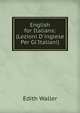 English for Italians: (Lezioni D'inglese Per Gl'Italiani), Edith Waller 