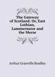The Gateway of Scotland: Or, East Lothian, Lammermoor and the Merse, A. G. Bradley 