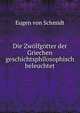 Die Zwolfgotter der Griechen geschichtsphilosophisch beleuchtet, Eugen von Schmidt 