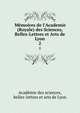 M?moires de l'Academie (Royale) des Sciences, Belles-Lettres et Arts de Lyon, Acad?mie des sciences, belles-lettres et arts de Lyon 