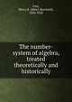 The number-system of algebra, treated theoretically and historically, Fine, Henry B. (Henry Burchard), 1858-1928 