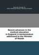 Recent advances in the medical education in England. A memorandum addressed to the Minister of Health, Newman, George, Sir, 1870-1948,Great Britain. Ministry of Health 