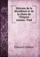Histoire de la d?cadence et de la chute de l'Empire romain. Trad, Edward Gibbon 