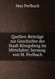 Quellen-Beitrage zur Geschichte der Stadt Konigsberg im Mittelalter, herausg. von M. Perlbach, Max Perlbach 