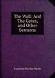 The Wall: And The Gates, and Other Sermons, Jonathan Ritchie Smith 