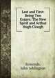 Last and First: Being Two Essays: The New Spirit and Arthur Hugh Clough, Symonds, John Addington 