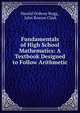 Fundamentals of High School Mathematics: A Textbook Designed to Follow Arithmetic, Harold Ordway Rugg , John Roscoe Clark 