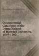 Quinquennial Catalogue of the Dental School of Harvard University, 1869-1900, Harvard University Dental School 