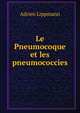 Le Pneumocoque et les pneumococcies, Adrien Lippmann 