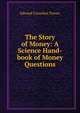 The Story of Money: A Science Hand-book of Money Questions, Edward Cornelius Towne 
