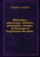 Bibliotheca americana.: Histoire, geographie, voyages, archeologie et linguistique des deux ., Charles Leclerc 