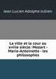 La ville et la cour au xviiie siecle: Mozart - Marie-Antoinette - les philosophes, Jean Lucien Adolphe Jullien 