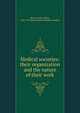 Medical societies: their organization and the nature of their work, Warren, John Collins, 1842-1927,Massachusetts Medical Society 