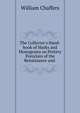 The Collector's Hand-book of Marks and Monograms on Pottery & Porcelain of the Renaissance and ., William Chaffers 