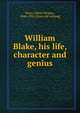 William Blake, his life, character and genius, Story, Alfred Thomas, 1842-1934. [from old catalog] 