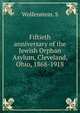 Fiftieth anniversary of the Jewish Orphan Asylum, Cleveland, Ohio, 1868-1918, Wolfenstein. S 
