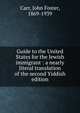 Guide to the United States for the Jewish immigrant : a nearly literal translation of the second Yiddish edition, Carr, John Foster, 1869-1939 