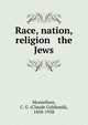 Race, nation, religion & the Jews, Montefiore, C. G. (Claude Goldsmid), 1858-1938 
